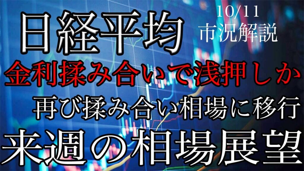 10/11【日経平均】経済指標強弱まちまちで金利揉み合いの株価は浅押しか!再び揉み合い相場に移行!来週の相場展望考察! 10/11【日経平均】経済指標強弱まちまちで金利揉み合いの株価は浅押しか!再び揉み合い相場に移行!来週の相場展望考察!