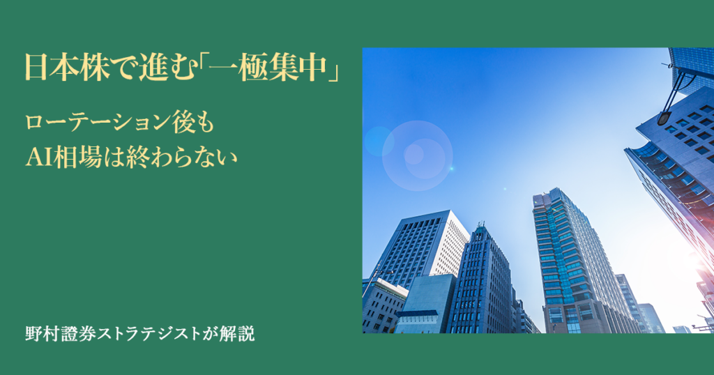 日本株で進む「一極集中」　ローテーション後もAI相場は終わらない　野村證券ストラテジストが解説 | NOMURA ウェルスタイル – 野村の投資＆マネーライフ