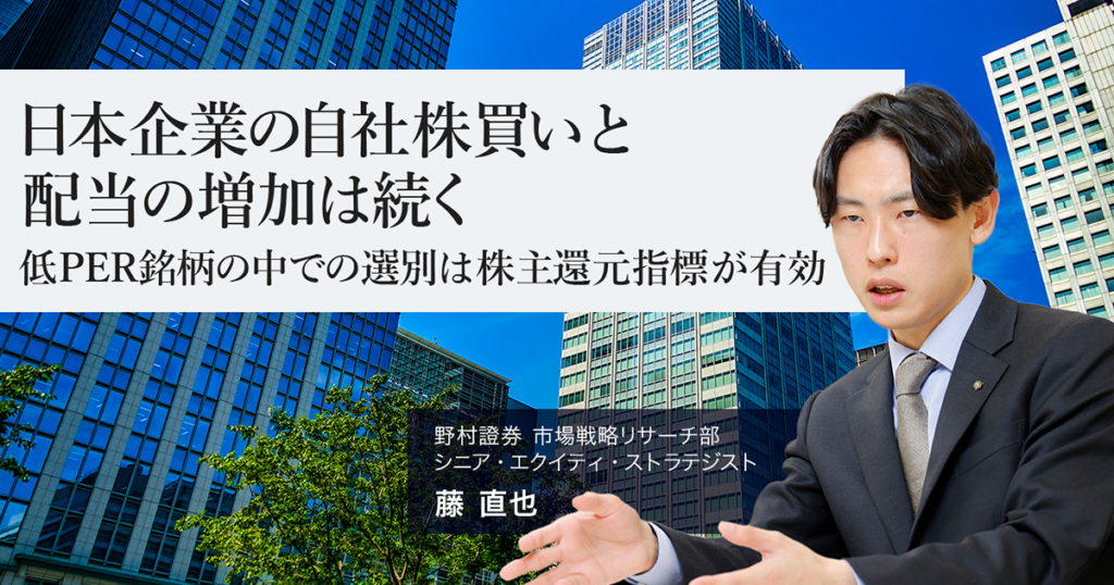 日本企業の自社株買いと配当の増加は続く　低PER銘柄の中での選別は株主還元指標が有効　野村證券・藤直也 | NOMURA ウェルスタイル – 野村の投資＆マネーライフ