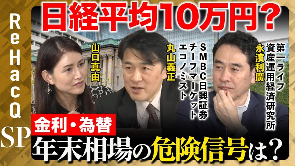 【年末相場vsリスク】日経平均10万円の行方は？株・金利・為替…基本シナリオを総点検【丸山義正＆永濱利廣＆山口真由＆ReHacQ】