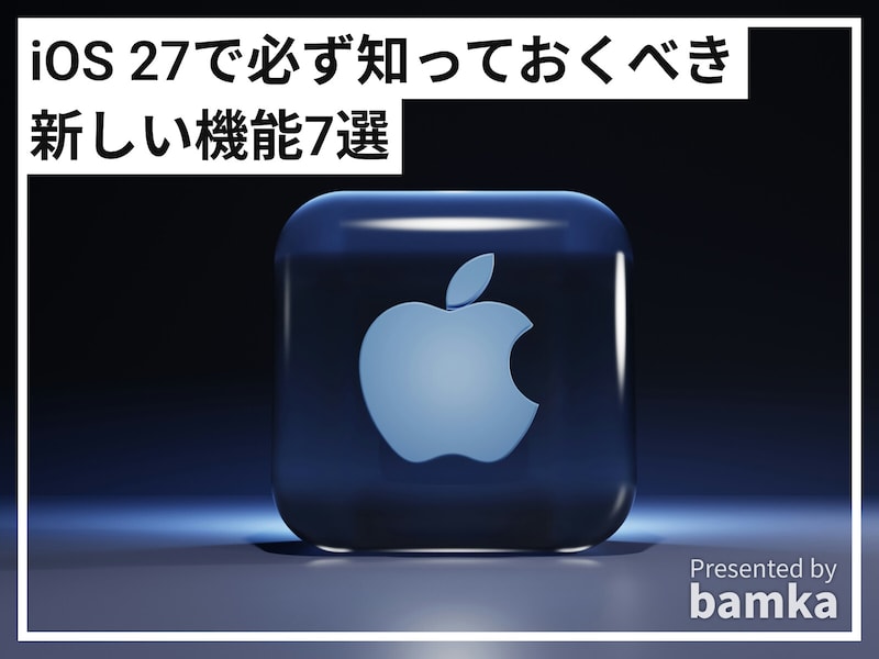 iPhoneの最新OS「iOS 27」の必ず知っておくべき新機能7選